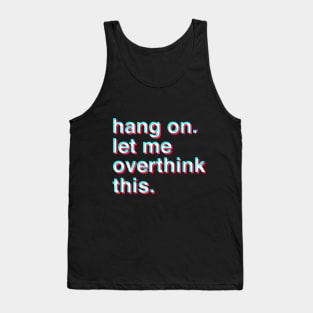 Hang on let me overthink this Tank Top